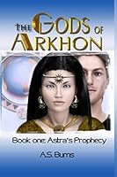 The Gods of Arkhon, Book 1: Astra's Prophecy 1072379651 Book Cover