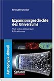 Expansionsgeschichte des Universums: Vom heißen Urknall zum kalten Kosmos (Astrophysik aktuell) - Helmut Hetznecker