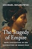 The Tragedy of Empire: From Constantine to the Destruction of Roman Italy (History of the Ancient World Book 7)