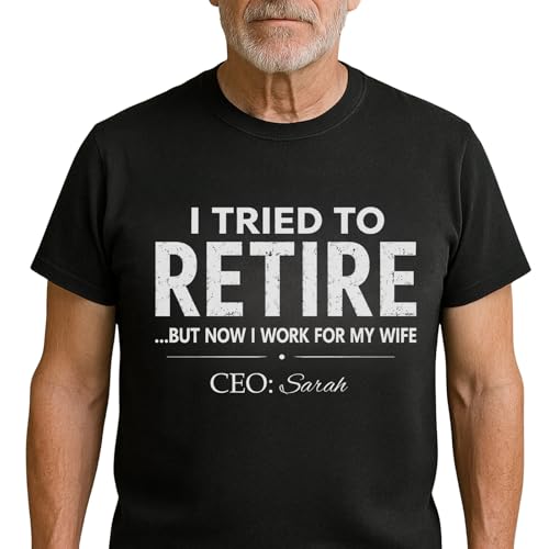 I Tried To Retire But Now I Work For My Wife Custom T-shirt, Retirement Funny Gift for Husband, I Tried to Retire But Now I Work for My Wife Shirt, Funny Appreciation Gift for Old Men Retirees
