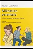 Aliénation parentale: Enfants orphelins de parents vivants (French Edition)