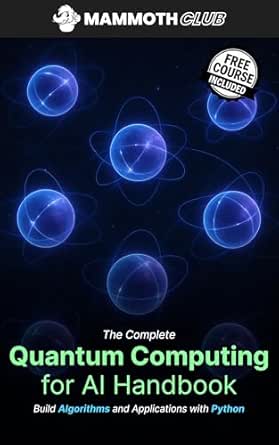 The Complete Quantum Computing for AI Handbook: Build Algorithms and ...