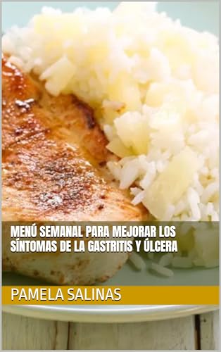 MENÚ SEMANAL PARA MEJORAR LOS SÍNTOMAS DE LA GASTRITIS Y ÚLCERA (Spanish Edition)