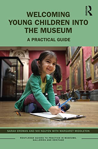 Welcoming Young Children into the Museum (Routledge Guides to Practice in Museums, Galleries and Heritage)