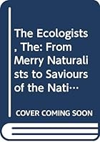 The ecologists: From merry naturalists to saviours of the nation : a sociologically informed narrative survey of the ecologization of Sweden 1895-1975 9122008128 Book Cover