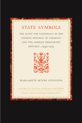 State Symbols: The Quest for Legitimacy in the Federal Republic of Germany and the German Democratic Republic, 1949-1959 (Studies in Central European Histories, 24)