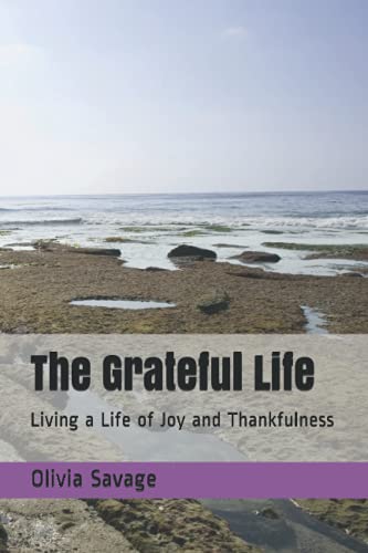 The Grateful Life: Living a Life of Joy and Thankfulness