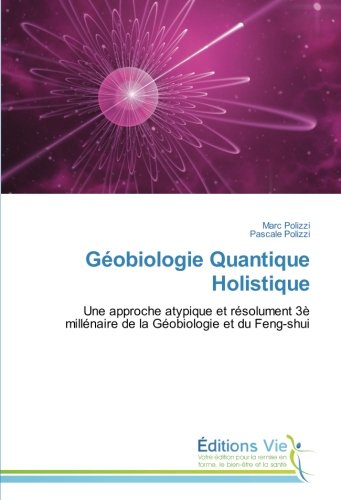 Télécharger Geobiologie Quantique Holistique: Une approche atypique et resolument 3E millenaire de la Geobiologi Livre PDF Gratuit