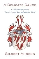 A Delicate Dance: A Noble Family's Journey Through Legacy, War, and a Broken World 0984289542 Book Cover