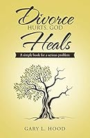 Divorce Hurts, God Heals: A Simple Book for a Serious Problem 151271156X Book Cover