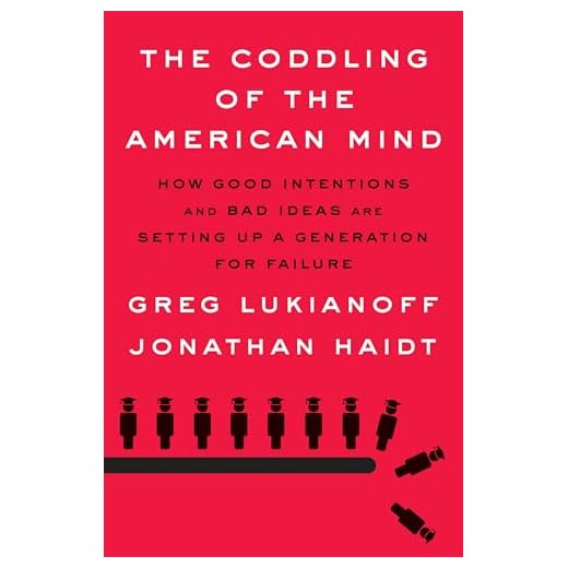 The Coddling of the American Mind: How Good Intentions and Bad Ideas Are Setting Up a Generation for Failure