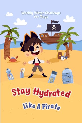 Stay Hydrated Like A Pirate: Weekly Water Challenge for boys: Helping kids build healthy routines wi