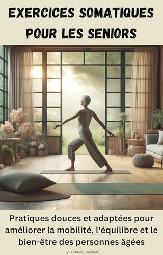 Exercices Somatiques pour Seniors : Pratiques Douces pour la Mobilité et le Bien-Être (Santé Holistique : Révélations pour une Vie Équilibrée)