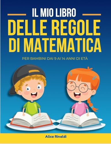 IL MIO LIBRO DELLE REGOLE DI MATEMATICA: Tutte le regole di aritmetica e geometria in un libro a colori di immediata consultazione, per la scuola primaria. ... delle Regole Vol. 1) (Italian Edition) - Rinaldi, Alice
