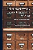 Reference Work and Reference Works [microform]: Containing Hints on Reference Library Service Followed by an Annotated Catalogue of Three Hundred of ... Useful Reference Books for a General Library