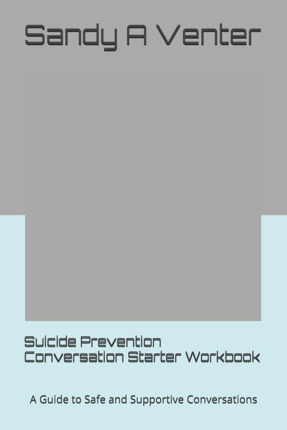 Suicide Prevention Conversation Starter Workbook: A Guide to Safe and Supportive Conversations