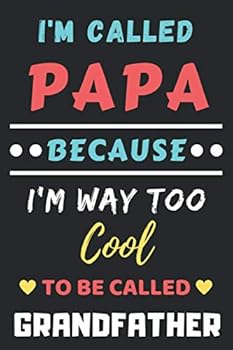 I'm Called Papa Because I'm Way Too Cool to Be Called Grandfather : Ined Notebook,Funny Gift for Father,Grandfather