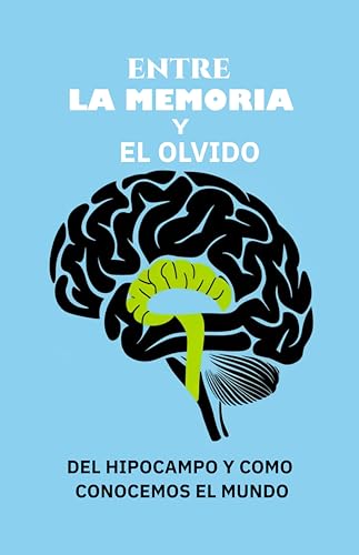 ENTRE LA MEMORIA Y EL OLVIDO: DEL HIPOCAMPO Y COMO CONOCEMOS EL MUNDO (Cerebro y sociedad) (Spanish Edition)