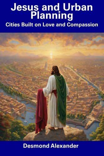 Jesus and Urban Planning: Cities Built on Love and Compassion