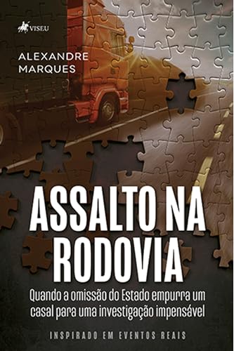 Assalto na Rodovia: Quando a Omissão do Estado Empurra um Casal Para Uma Investigação Impensável - Marques, Alexandre