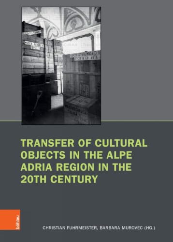 Transfer of Cultural Objects in the Alpe Adria Region in the 20th Century (Bruche Und Kontinuitaten: Forschungen Zu Kunst Und Kunstgesc) (German Edition)