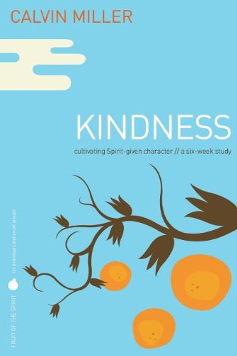 KINDNESS: CULTIVATING SPIRIT-GIVEN CHARACTER: A SIX-WEEK By Calvin Miller *NEW*