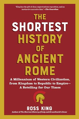 The Shortest History of Ancient Rome: A Millennium of Western Civilization, from Kingdom to Republic to Empire - A Retelling for Our Times (The Shortest History Series)