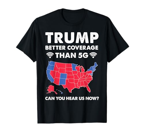 Trump Better Coverage Than 5G Can You Hear us Now Republican T-Shirt