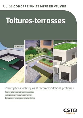 Toitures-terasses: Prescriptions techniques et recommandations pratiques - Étanchéité des toitures-terrasses - Isolation des toitures-terrasses - Toitures...