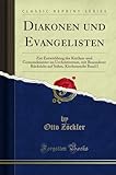 Diakonen und Evangelisten: Zur Entwicklung der Kirchen-und Gemeindeämter im Urchristentum, mit Besonderer Rücksicht auf Sohm, Kirchenrecht Band I (Classic Reprint)
