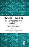 Law and Finance in International Art Markets: Tools for the Future (Routledge Research in the Creative and Cultural Industries)
