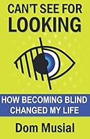 Can't See For Looking: How Becoming Blind Changed My Life 1777279879 Book Cover