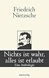 Nichts ist wahr, alles ist erlaubt: Eine Anthologie (Klassiker der Weltliteratur) - Friedrich Nietzsche