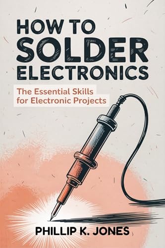 How To Solder Electronics: The Essential Skills for Electronic Projects