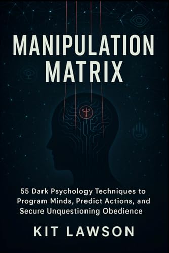 Manipulation Matrix: 55 Dark Psychology Techniques to Program Minds, Predict Actions, and Secure Unquestioning Obedience (2025) - Covert Psychological ... Control (Book Series by Kit Lawson, Band 1)