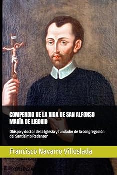 COMPENDIO DE LA VIDA DE SAN ALFONSO MARÍA DE LIGORIO: Obispo y doctor de la Iglesia y fundador de la congregación del Santísimo Redentor (Spanish Edition)