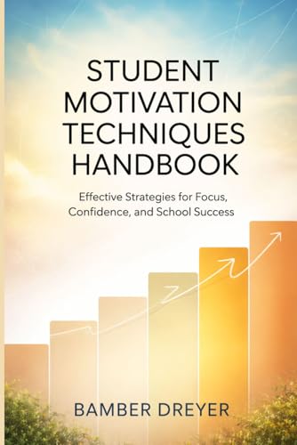 Student Motivation Techniques Handbook: Effective Strategies for Focus, Confidence, and school Success
