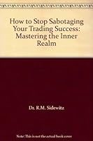 How to Stop Sabotaging Your Trading Success: Mastering the Inner Realm 0966337255 Book Cover