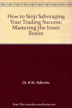 Unknown Binding How to Stop Sabotaging Your Trading Success: Mastering the Inner Realm Book
