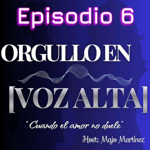 Episodio 6. &ldquo;Cuando el amor no duele&rdquo;