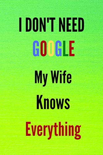 I Don't Need Google,My Wife Know Everything: Blank Lined Notebook Journal,120 Pages For Wife Lovers Journal For Women, Gifts For Birthday for funny.