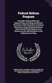 Federal Helium Program: Oversight Hearing Before the Subcommittee on Energy and Mineral Resources of the Committee on Natural Resources, House of Representatives, One Hundred Third Congress, First Ses