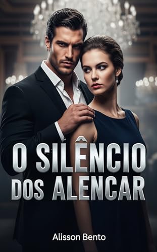O Silêncio dos Alencar: Entre a lealdade e a paixão, a única herança é a verdade