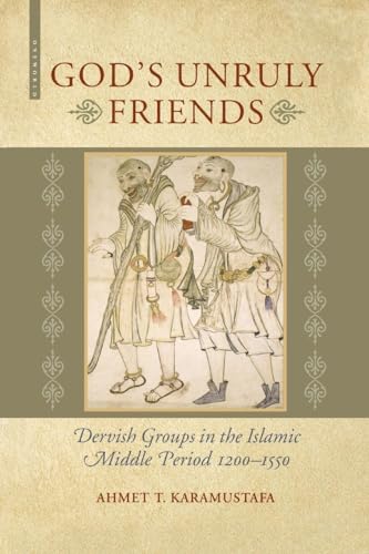 God's Unruly Friends: Dervish Groups in the Islamic Middle Period 1200-1550