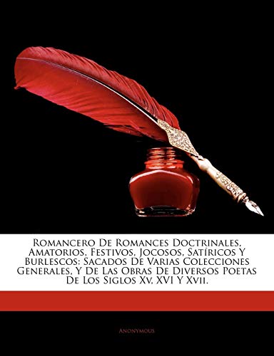 Romancero De Romances Doctrinales, Amatorios, Festivos, Jocosos, Satíricos Y Burlescos: Sacados De Varias Colecciones Generales, Y De Las Obras De ... Los Siglos Xv, XVI Y Xvii. (Spanish Edition)