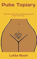 Pube Topiary: The Ultimate Guide to Manscaping and Bush Trimming B08QRYXW5L Book Cover