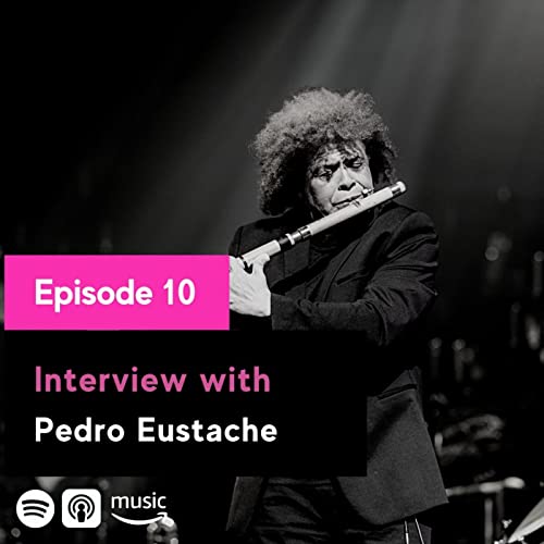 Episode 10 | Pedro Eustache | Master Multi-Instrumentalist