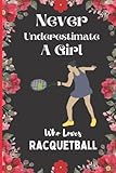 Never Underestimate A Girl Who Loves Racquetball: Perfect Racquetball Notebook Journal For Girl,Funny Journaling And Writing Notebook, Racquetball ... Idea For Girl,Christmas/Birthday Notebook