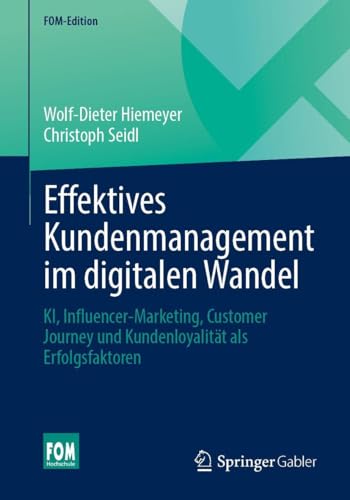Effektives Kundenmanagement im digitalen Wandel: KI, Influencer-Marketing, Customer Journey und Kundenloyalität als Erfolgsfaktoren (FOM-Edition)