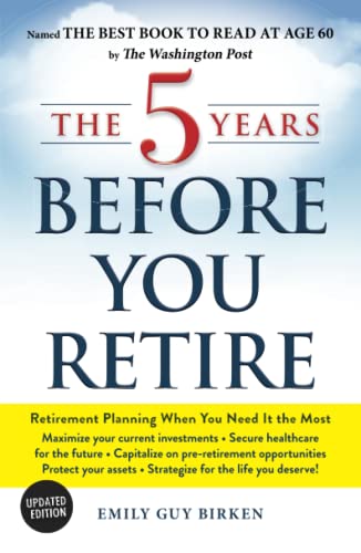 The 5 Years Before You Retire, Updated Edition: Retirement Planning ...